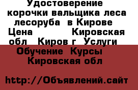 Удостоверение, корочки вальщика леса(лесоруба) в Кирове › Цена ­ 4 000 - Кировская обл., Киров г. Услуги » Обучение. Курсы   . Кировская обл.